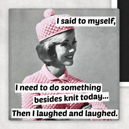 Fridge Magnet. I Said To Myself, I Need To Do Something...