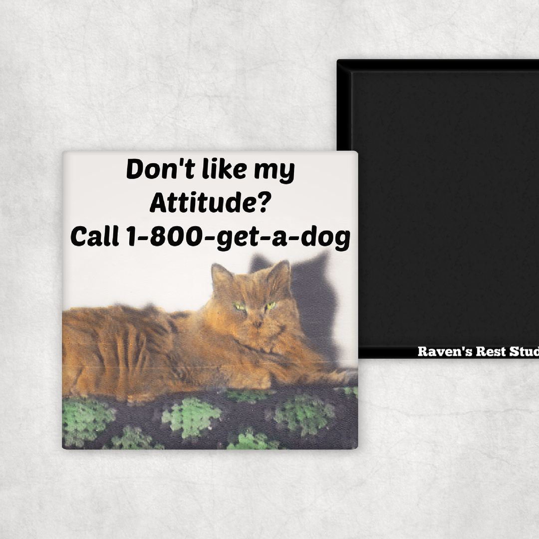 MAGNET. Don't Like My Attitude? Call 1-800-get-a-dog.
